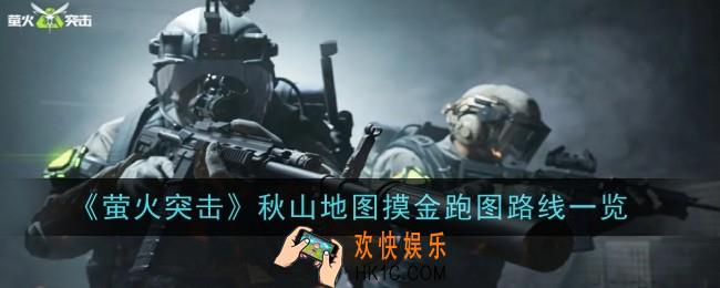 萤火突击秋山地图摸金跑图路线是什么