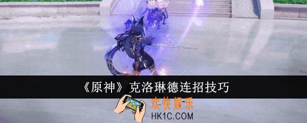 原神克洛琳德怎么连招