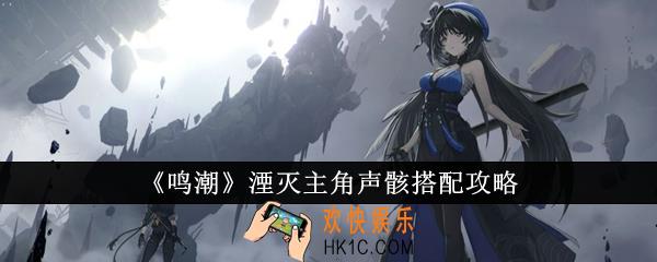 鸣潮湮灭主角声骸怎么搭配