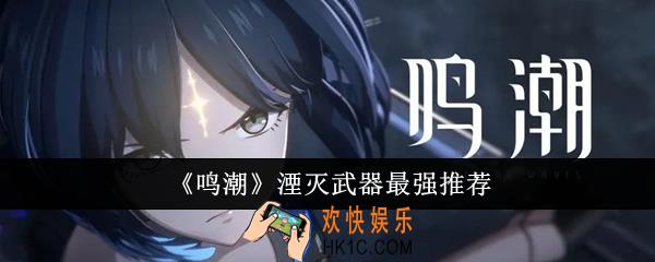 鸣潮湮灭武器什么好
