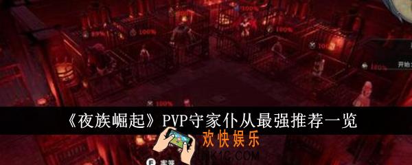 夜族崛起PVP守家仆从哪些厉害