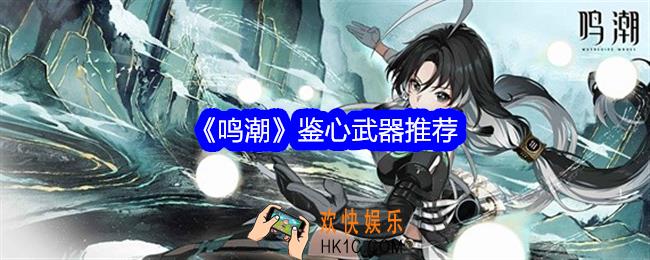 鸣潮鉴心武器推荐