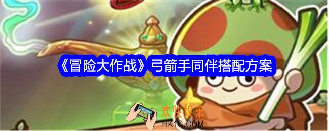 冒险大作战弓箭手同伴搭配方案
