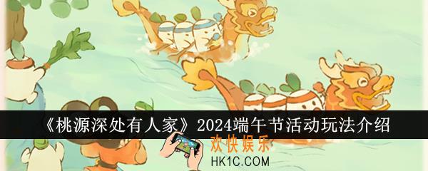 桃源深处有人家2024端午节活动怎么玩