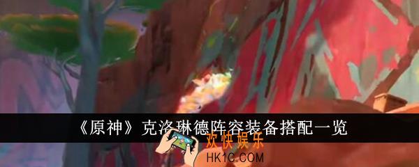 原神克洛琳德阵容装备怎么搭配