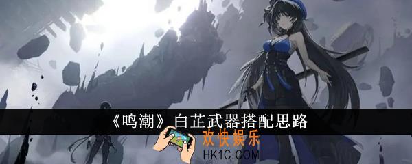 鸣潮白芷武器怎么搭配
