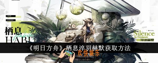 明日方舟栖息淬羽赫默怎么获取