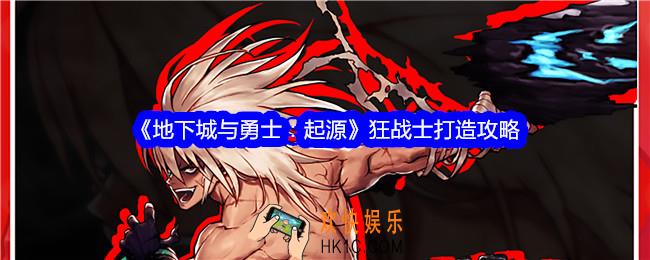 地下城与勇士起源狂战士怎么玩
