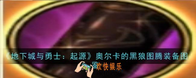 《地下城与勇士起源》奥尔卡的黑狼图腾怎么样