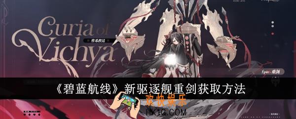 碧蓝航线新驱逐舰重剑怎么获取