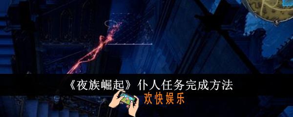 夜族崛起仆人任务怎么完成