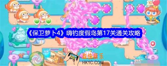 保卫萝卜4嗨钓度假岛第十七关怎么过