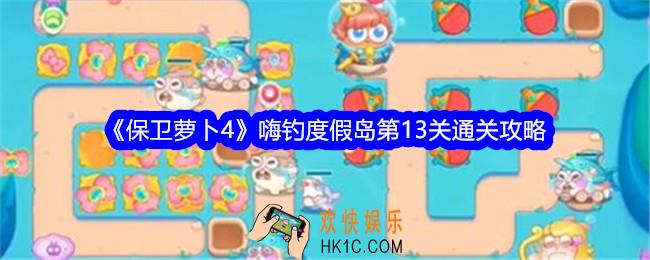 保卫萝卜4嗨钓度假岛第十三关怎么过