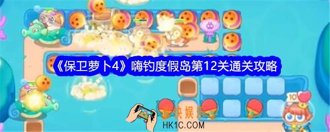 保卫萝卜4嗨钓度假岛第十二关怎么过