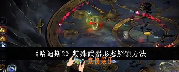 哈迪斯2特殊武器形态怎么解锁