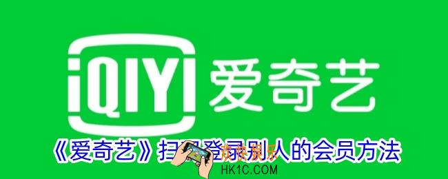 爱奇艺怎么扫码登录别人的会员