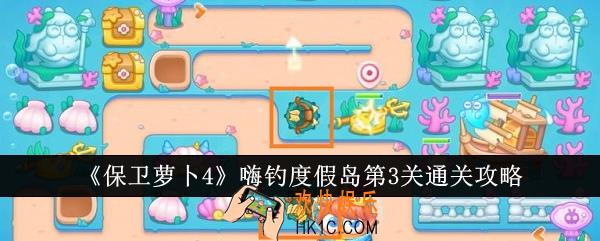 保卫萝卜4嗨钓度假岛第3关怎么通关