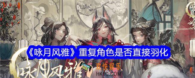 咏月风雅重复角色要羽化吗