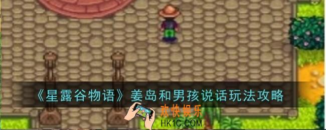 星露谷物语姜岛怎么和男孩说话