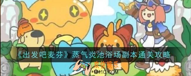 出发吧麦芬蒸气炎池浴场副本怎么通关