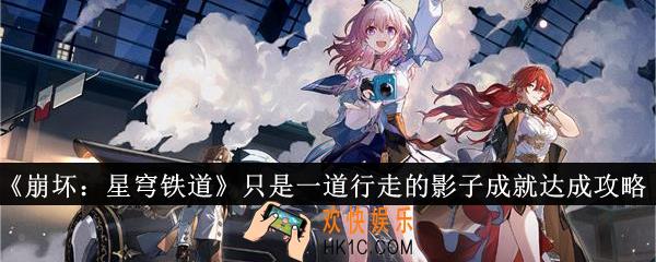 崩坏星穹铁道只是一道行走的影子成就怎么达成