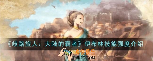 歧路旅人大陆的霸者伊布林技能强度怎么样强度介绍