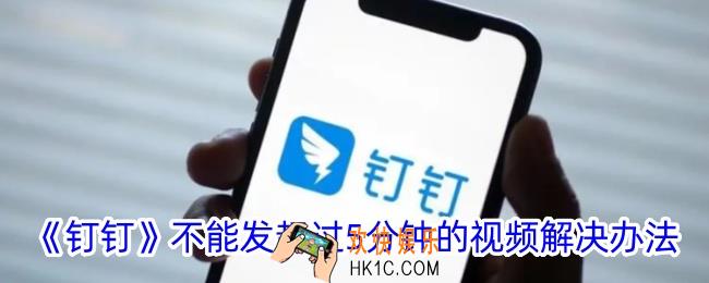 钉钉不能发送超过5分钟的视频怎么办