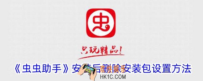 虫虫助手怎么设置安装后删除安装包