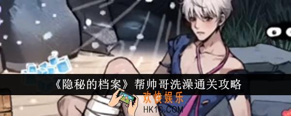 隐秘的档案帮帅哥洗澡怎么通关