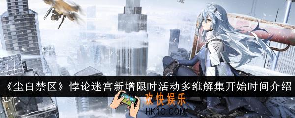 尘白禁区悖论迷宫新增限时活动多维解集什么时候开始