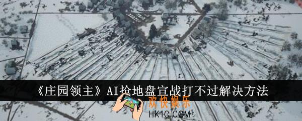 庄园领主AI抢地盘宣战打不过怎么办