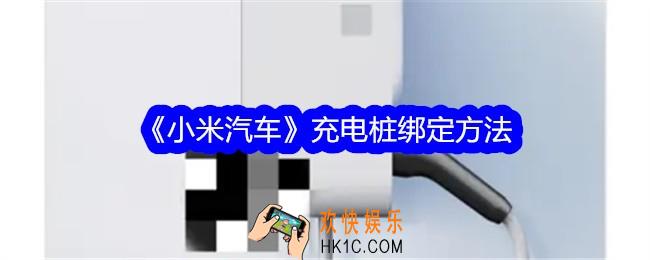 小米汽车怎么绑定充电桩