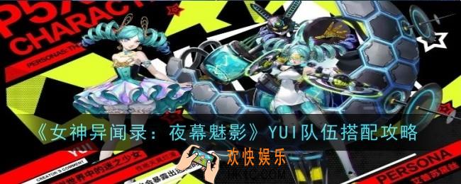 女神异闻录夜幕魅影YUI怎么搭配队伍