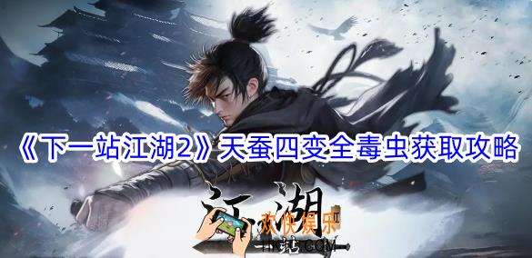 下一站江湖2天蚕四变全毒虫怎么获得