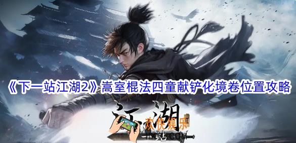 下一站江湖2嵩室棍法四童献铲化境卷在哪