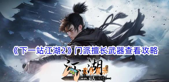 下一站江湖2门派擅长武器怎么查看