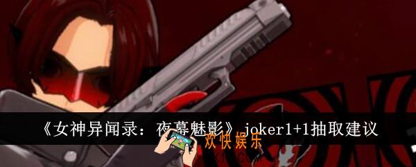 女神异闻录夜幕魅影joker1+1值得抽吗