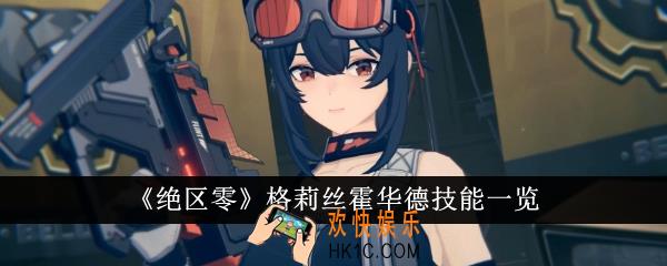 绝区零格莉丝霍华德技能有哪些