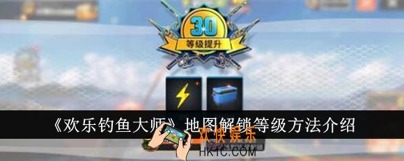 欢乐钓鱼大师地图怎么解锁等级