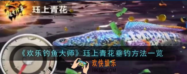 欢乐钓鱼大师珏上青花怎么钓