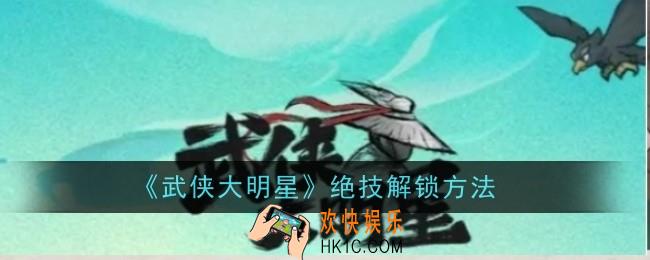 武侠大明星绝技怎么解锁