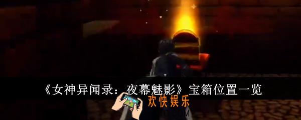 女神异闻录夜幕魅影宝箱位置在哪里