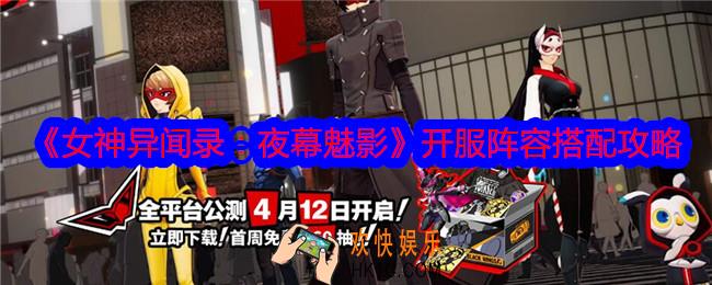 女神异闻录夜幕魅影开服阵容怎么搭配