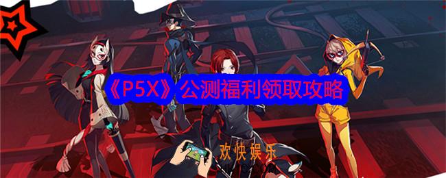 p5x公测福利有哪些