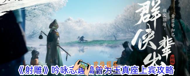 射雕吟咏志趣篇曾为玉真座上宾成就怎么获得