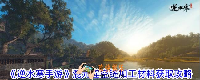 逆水寒手游混元噬空链加工材料怎么获得
