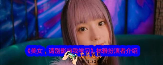 美女请别影响我学习林雅扮演者是谁