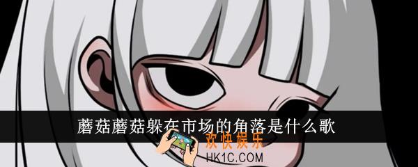 蘑菇蘑菇躲在市场的角落是什么歌
