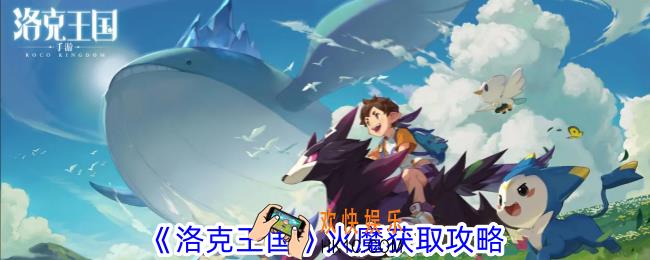 洛克王国火魔怎么获得