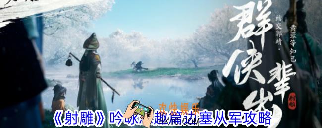 射雕吟咏志趣篇边塞从军怎么过